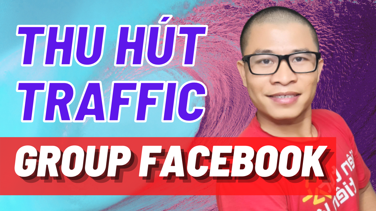 Bật Mí Cách Thu Hút Traffic Từ Group Facebook Ai Cũng Làm Được