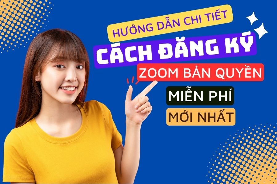 Hướng dẫn chi tiết cách đăng ký zoom bản quyền không giới hạn thời gian